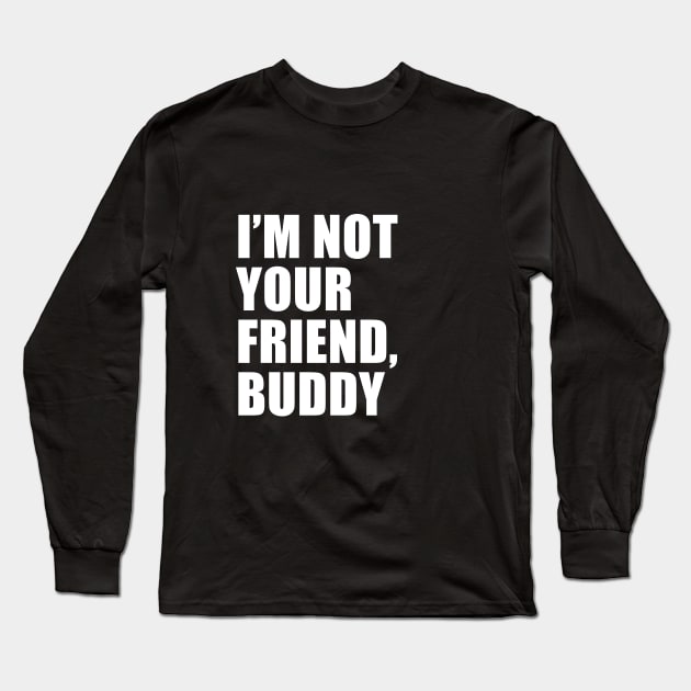 I'm Not Your Friend, Buddy (Black) | South Park Long Sleeve T-Shirt by quoteee